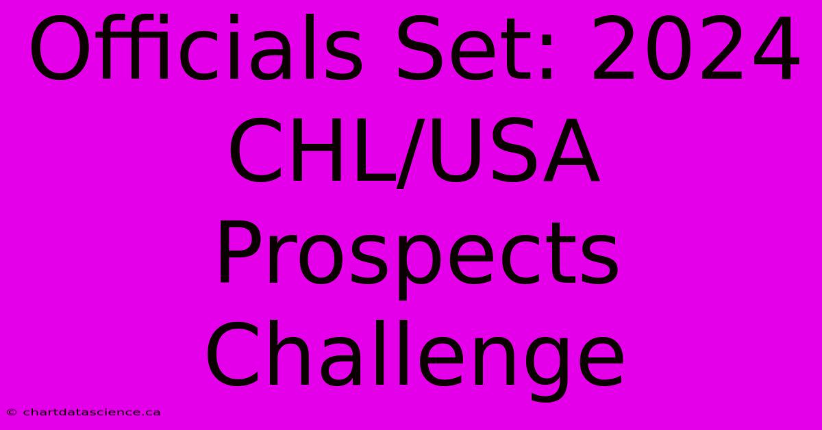 Officials Set: 2024 CHL/USA Prospects Challenge