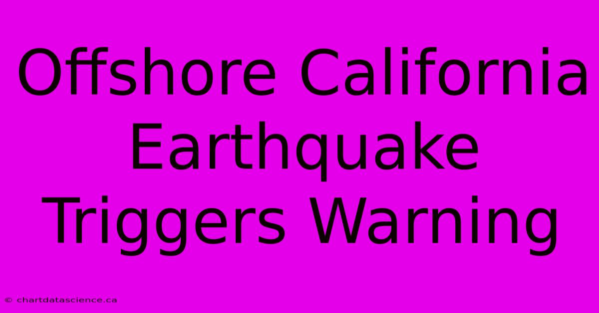 Offshore California Earthquake Triggers Warning