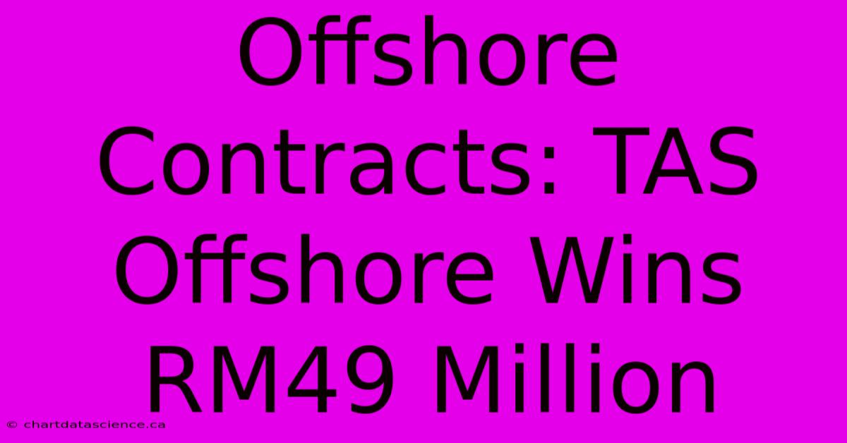 Offshore Contracts: TAS Offshore Wins RM49 Million