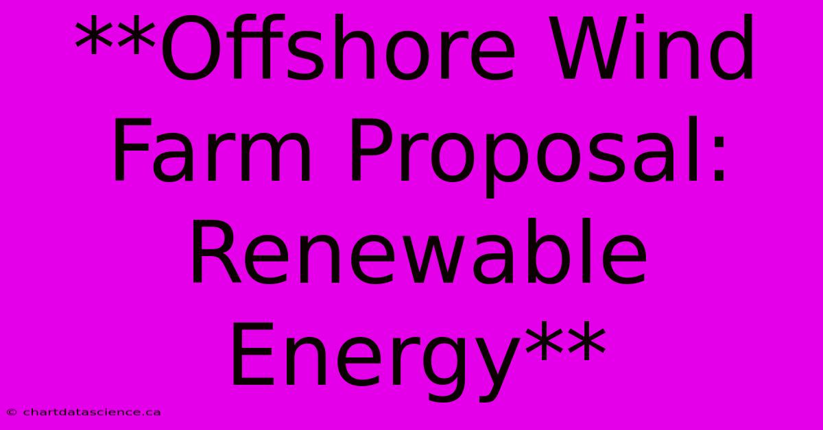 **Offshore Wind Farm Proposal: Renewable Energy** 