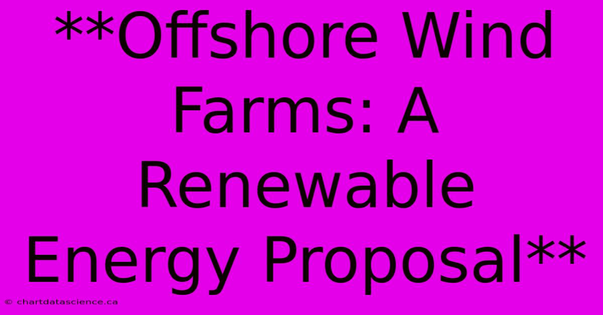 **Offshore Wind Farms: A Renewable Energy Proposal**