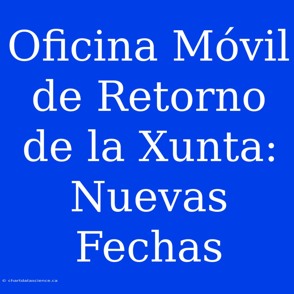 Oficina Móvil De Retorno De La Xunta: Nuevas Fechas