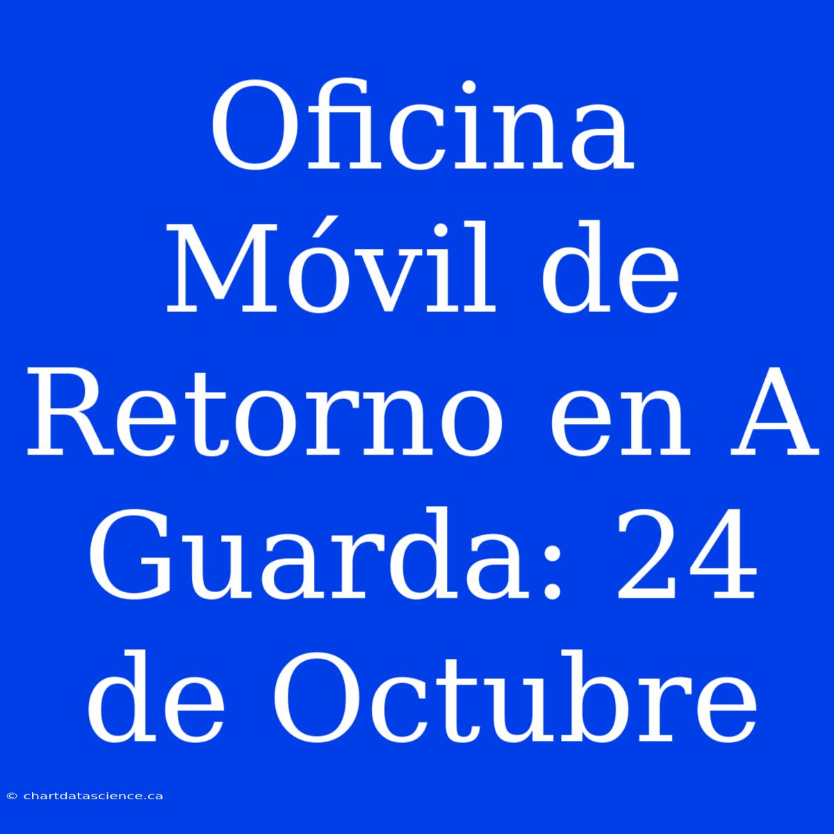 Oficina Móvil De Retorno En A Guarda: 24 De Octubre