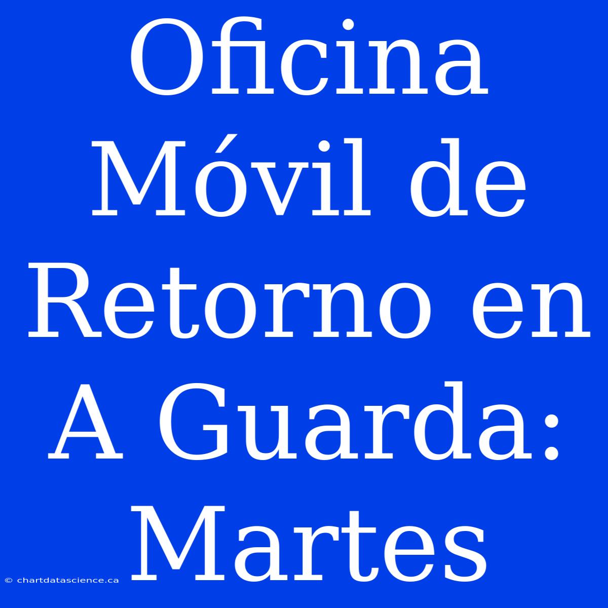 Oficina Móvil De Retorno En A Guarda: Martes