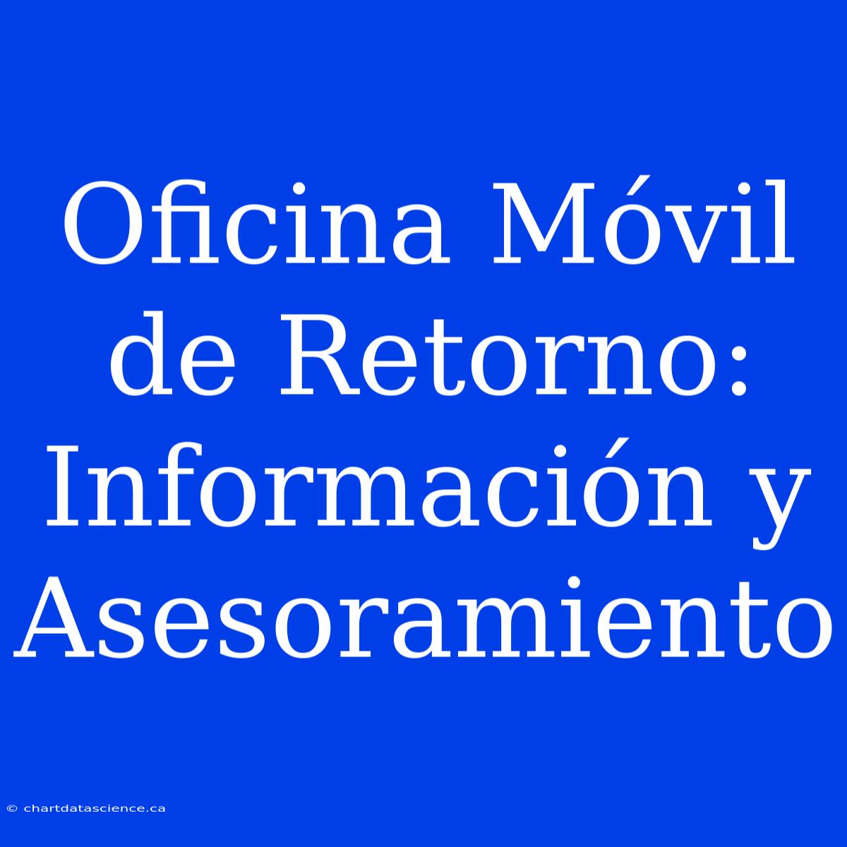 Oficina Móvil De Retorno: Información Y Asesoramiento