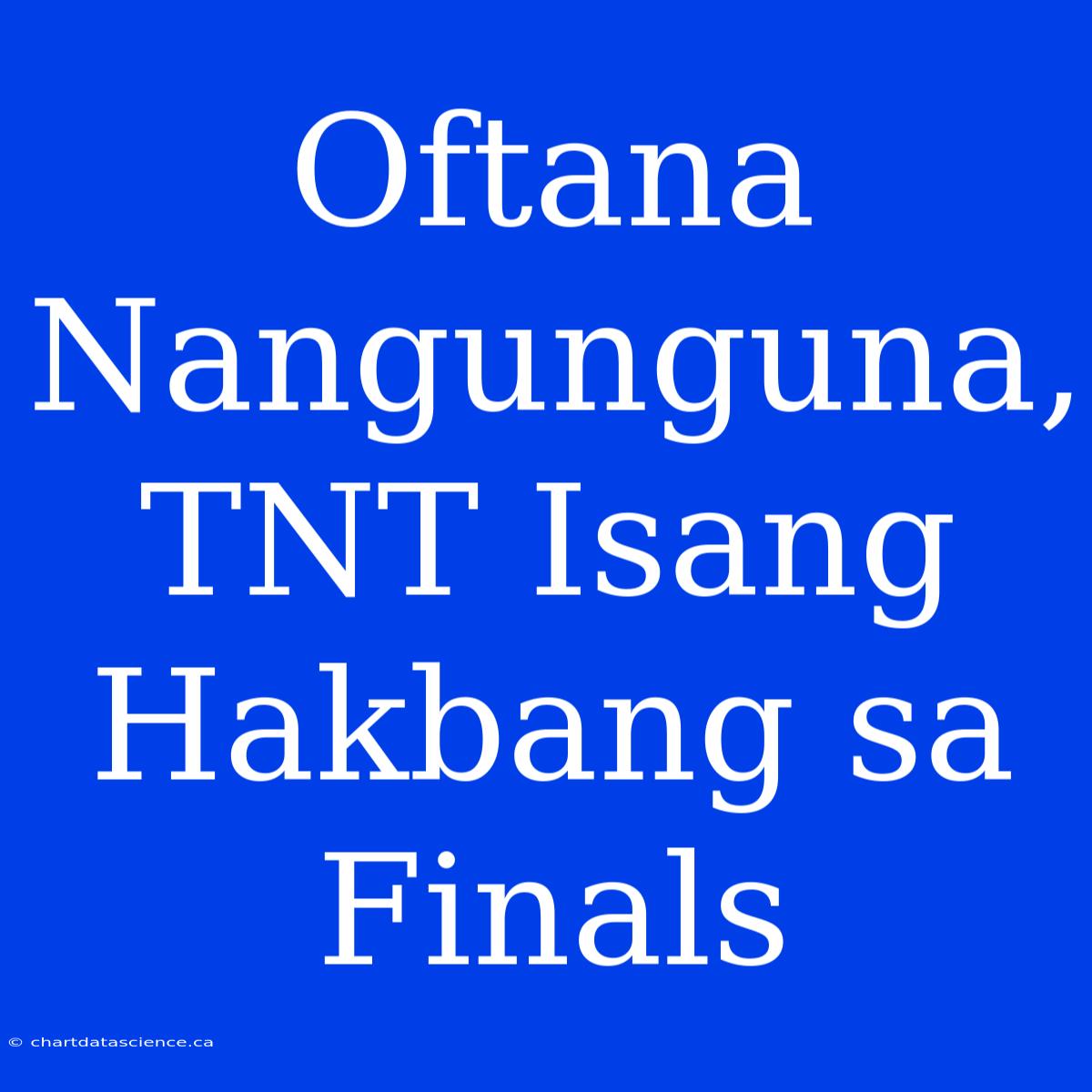 Oftana Nangunguna, TNT Isang Hakbang Sa Finals