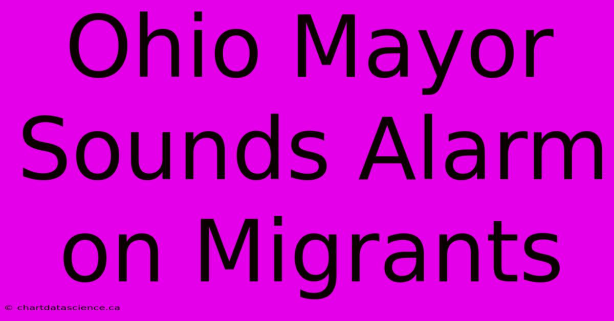 Ohio Mayor Sounds Alarm On Migrants