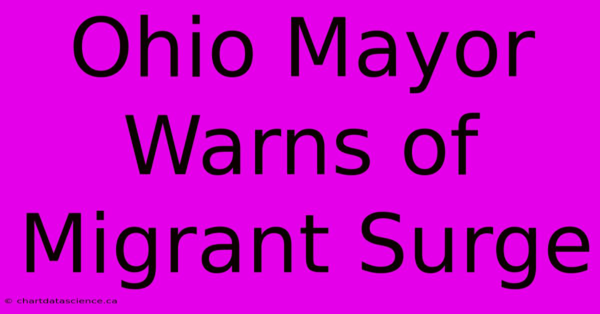 Ohio Mayor Warns Of Migrant Surge