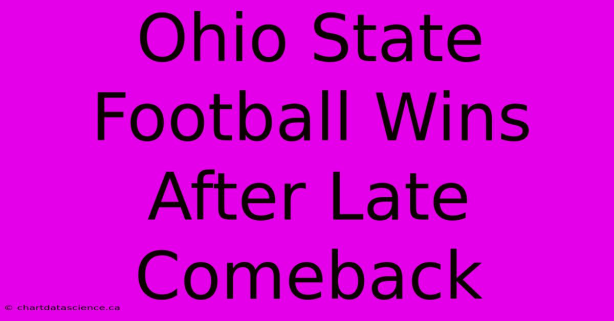 Ohio State Football Wins After Late Comeback 