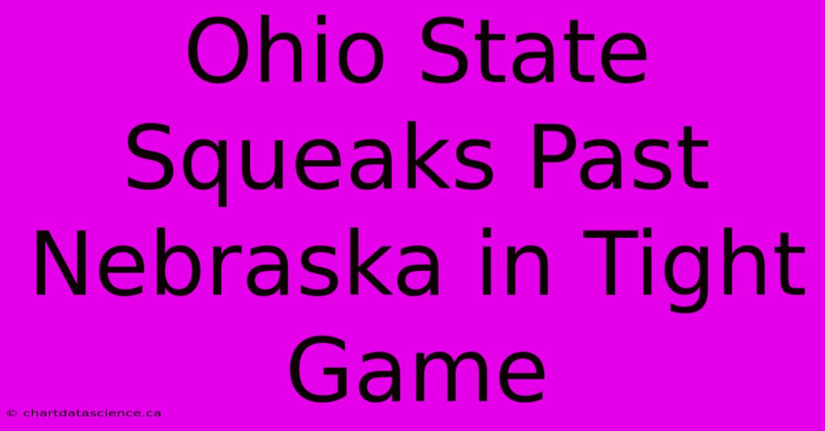 Ohio State Squeaks Past Nebraska In Tight Game