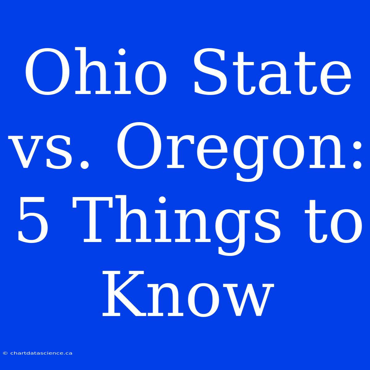 Ohio State Vs. Oregon: 5 Things To Know