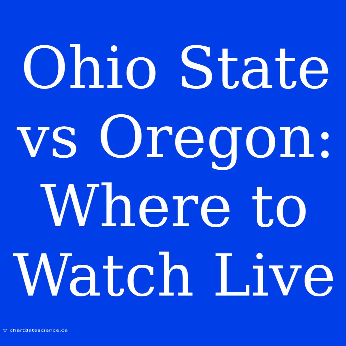 Ohio State Vs Oregon: Where To Watch Live