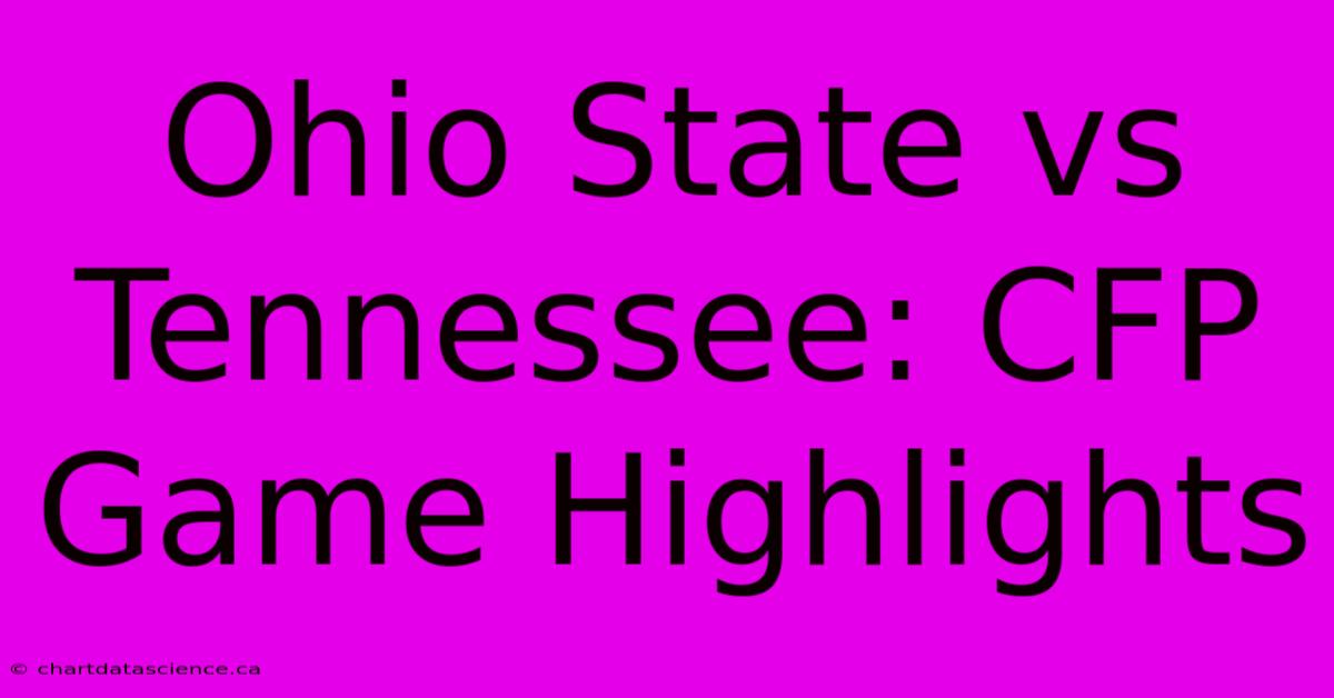 Ohio State Vs Tennessee: CFP Game Highlights