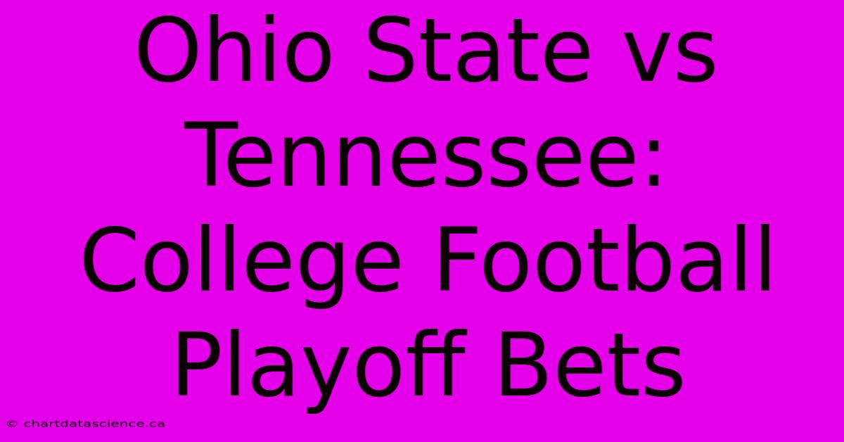 Ohio State Vs Tennessee: College Football Playoff Bets