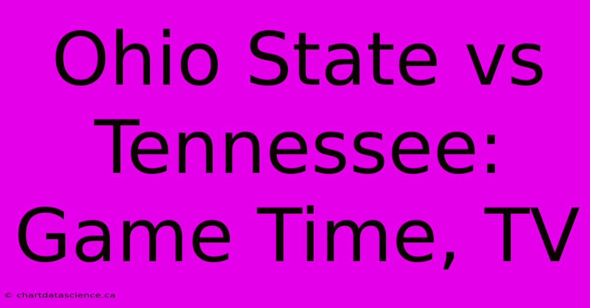 Ohio State Vs Tennessee: Game Time, TV