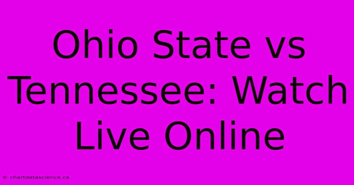 Ohio State Vs Tennessee: Watch Live Online