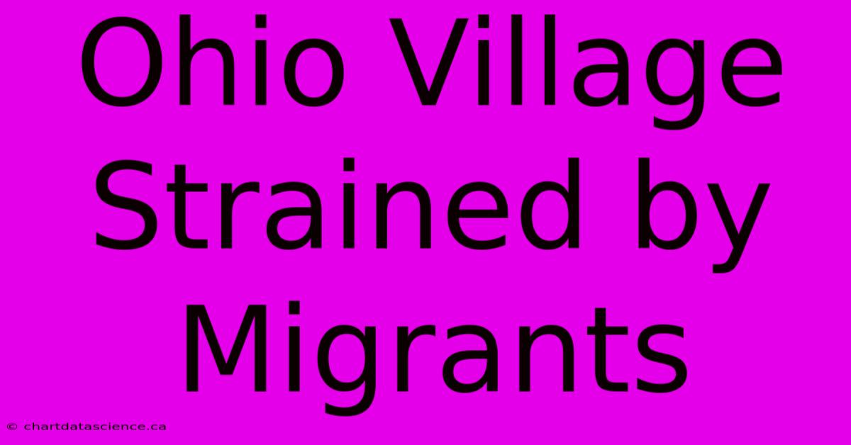 Ohio Village Strained By Migrants 