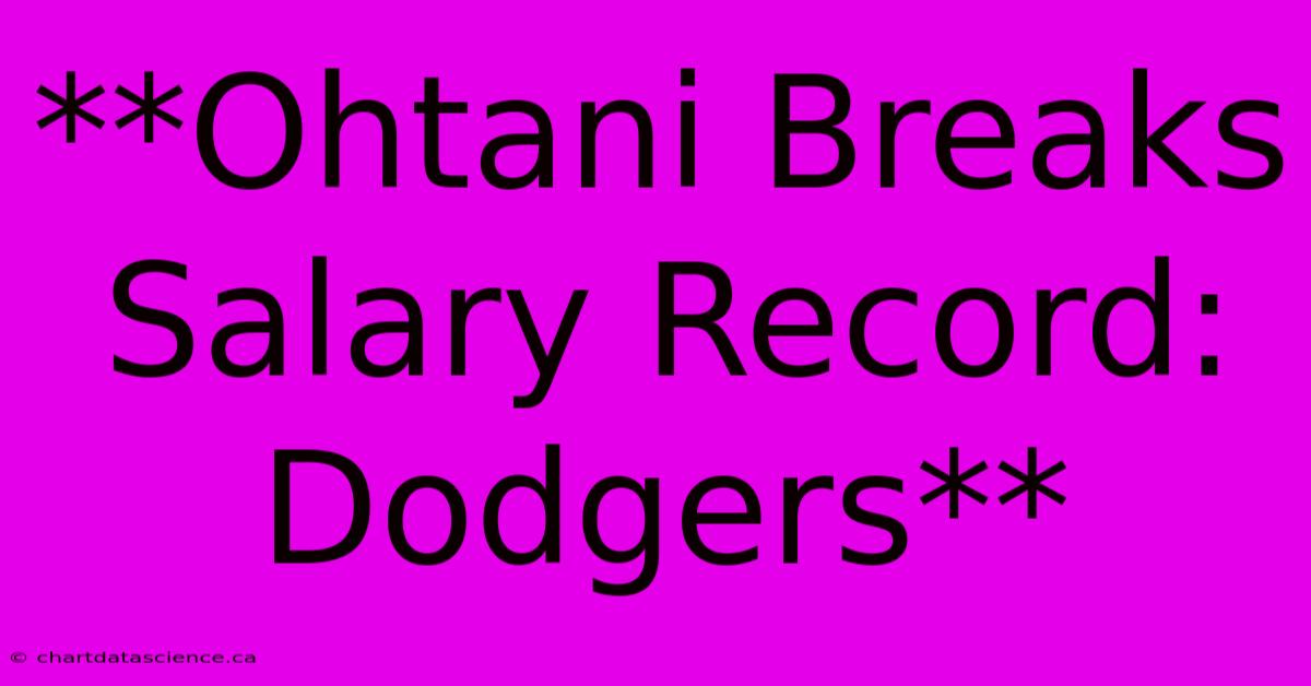 **Ohtani Breaks Salary Record: Dodgers**