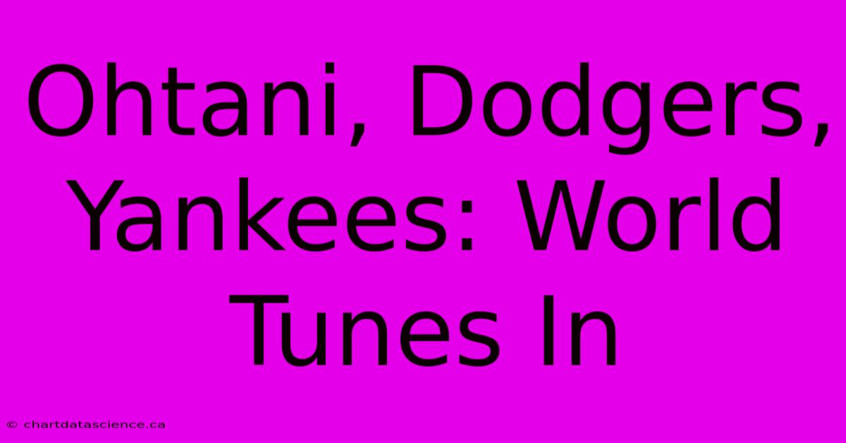 Ohtani, Dodgers, Yankees: World Tunes In