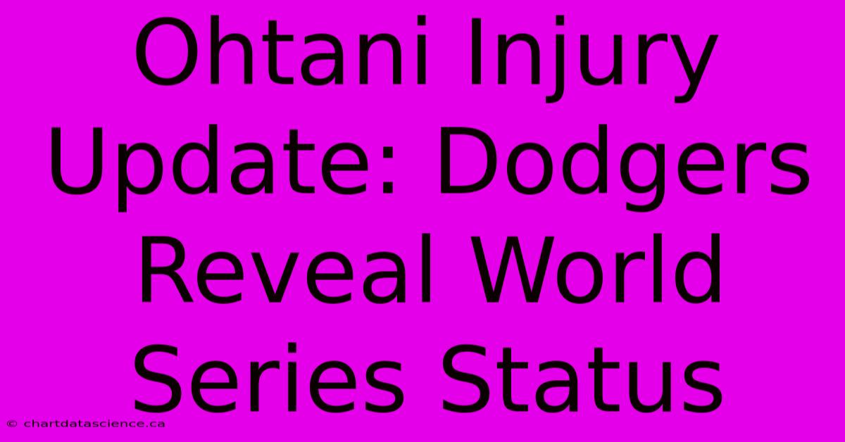 Ohtani Injury Update: Dodgers Reveal World Series Status