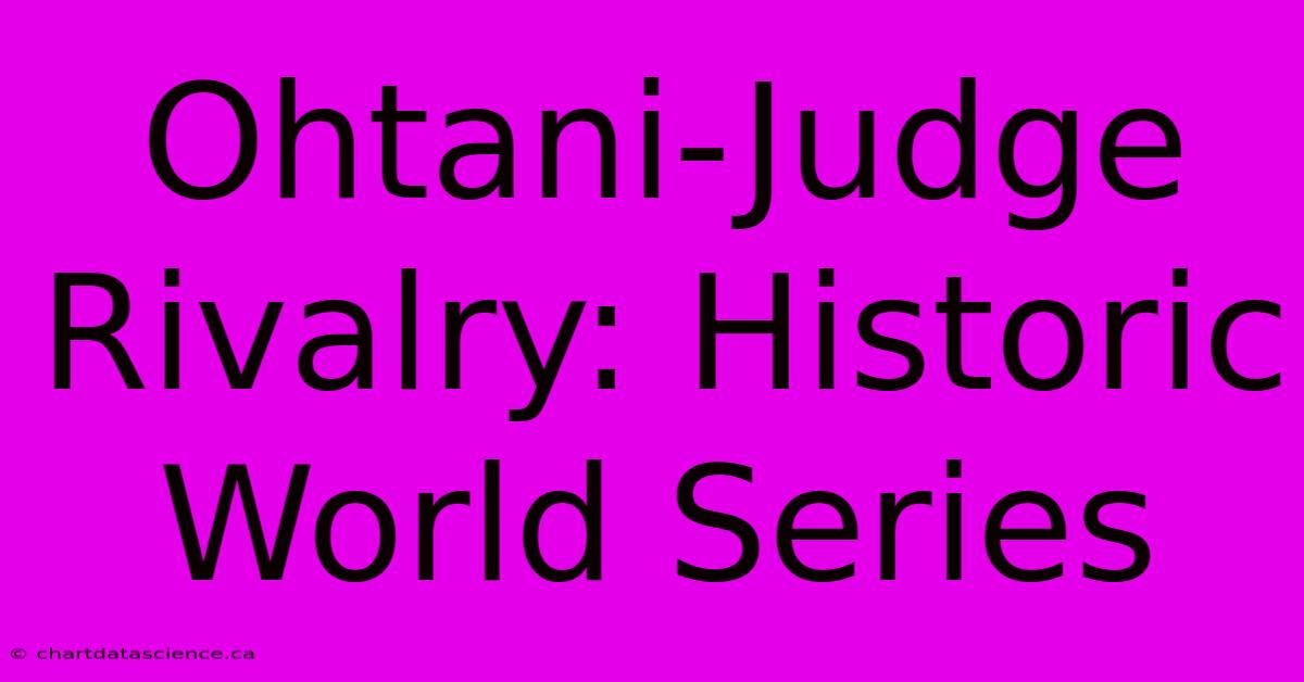 Ohtani-Judge Rivalry: Historic World Series