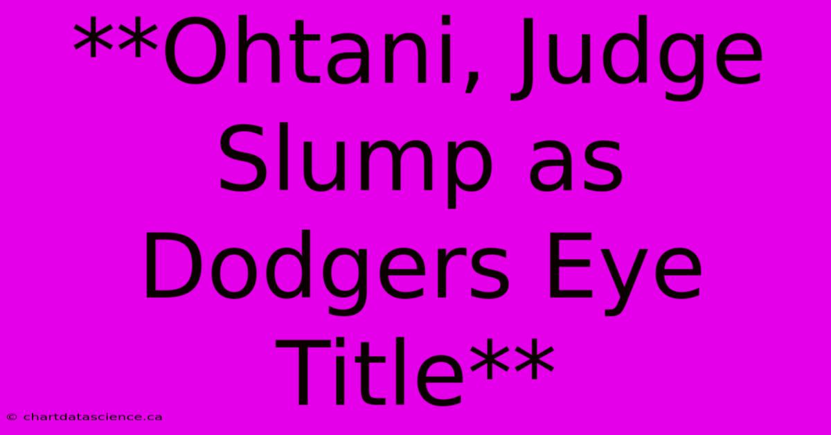 **Ohtani, Judge Slump As Dodgers Eye Title**