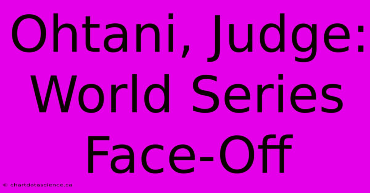 Ohtani, Judge: World Series Face-Off