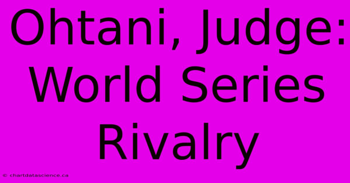 Ohtani, Judge: World Series Rivalry 