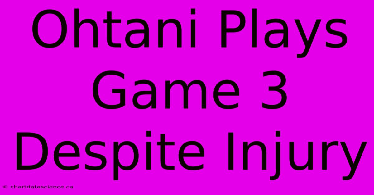 Ohtani Plays Game 3 Despite Injury