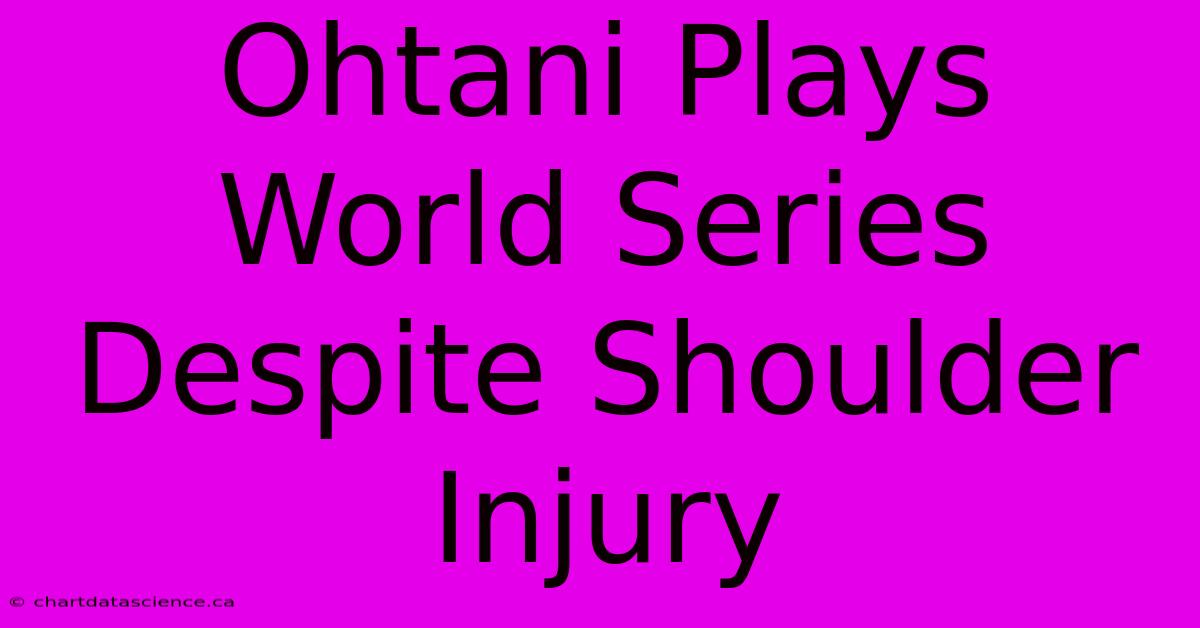 Ohtani Plays World Series Despite Shoulder Injury