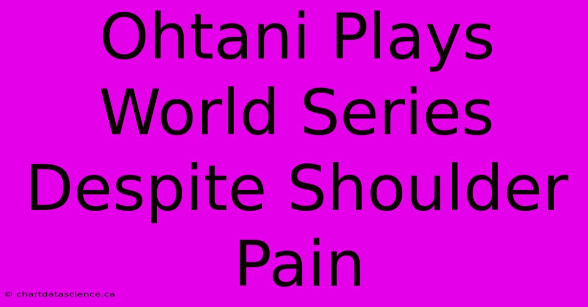 Ohtani Plays World Series Despite Shoulder Pain 