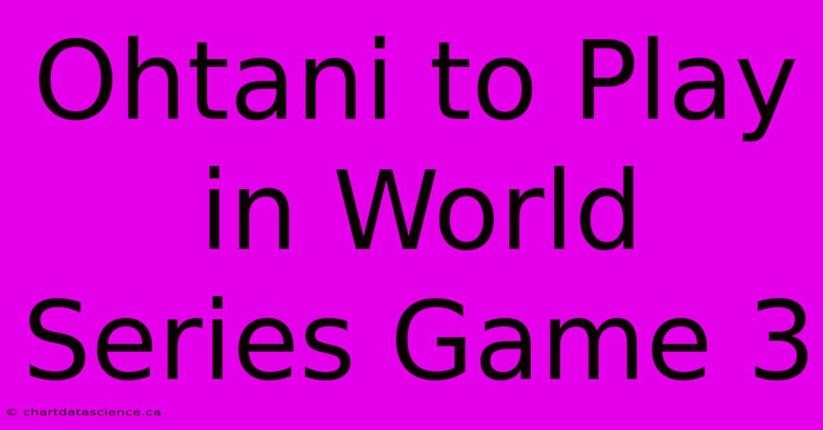 Ohtani To Play In World Series Game 3