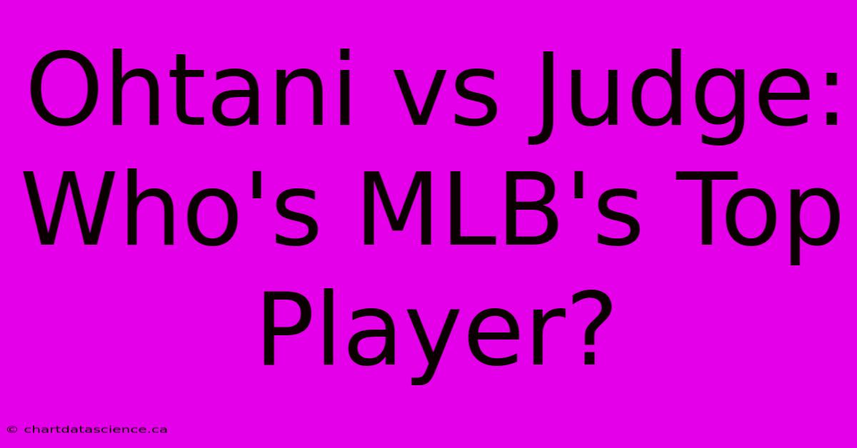 Ohtani Vs Judge: Who's MLB's Top Player?