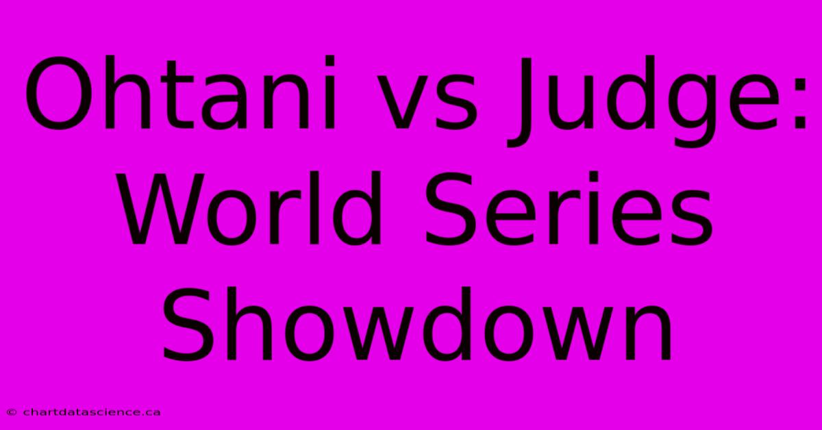 Ohtani Vs Judge: World Series Showdown