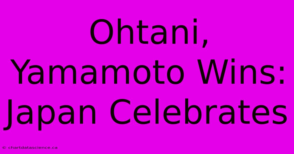 Ohtani, Yamamoto Wins: Japan Celebrates