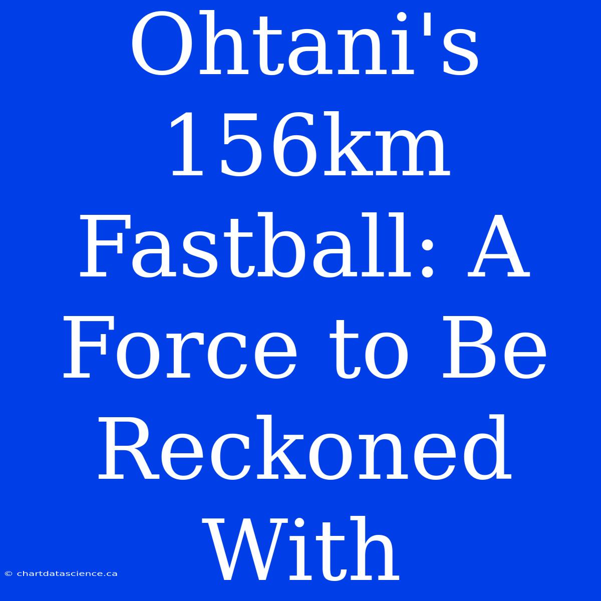 Ohtani's 156km Fastball: A Force To Be Reckoned With