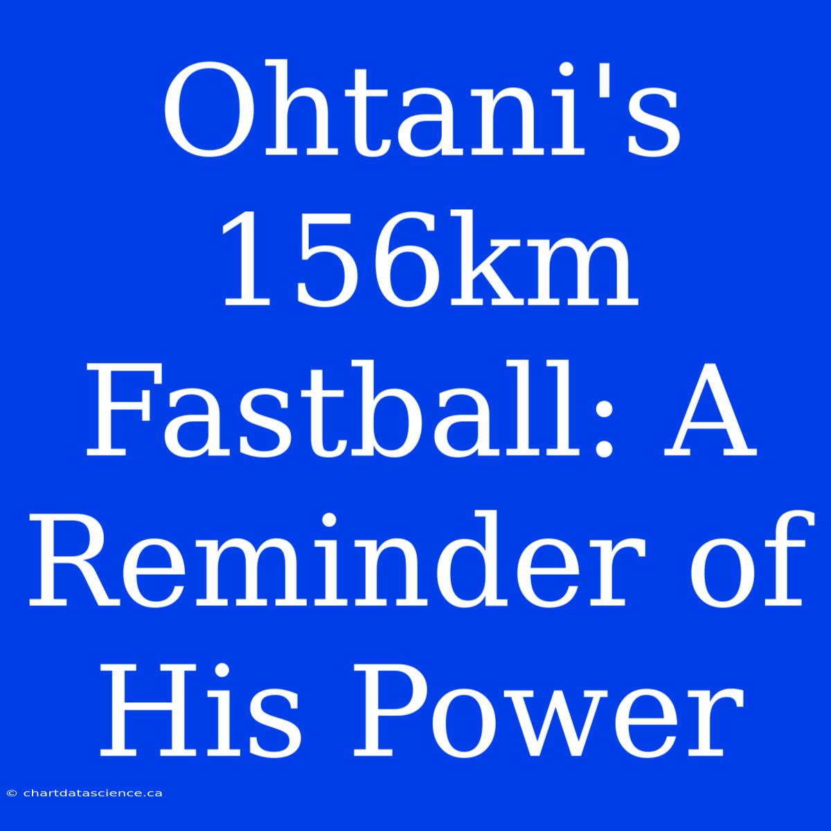 Ohtani's 156km Fastball: A Reminder Of His Power