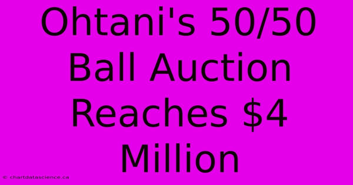 Ohtani's 50/50 Ball Auction Reaches $4 Million