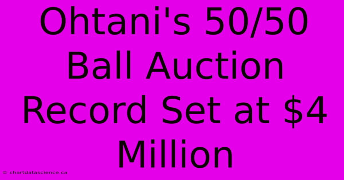 Ohtani's 50/50 Ball Auction Record Set At $4 Million 