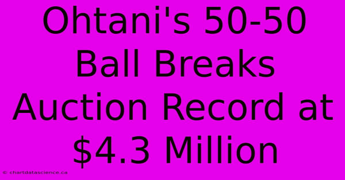 Ohtani's 50-50 Ball Breaks Auction Record At $4.3 Million