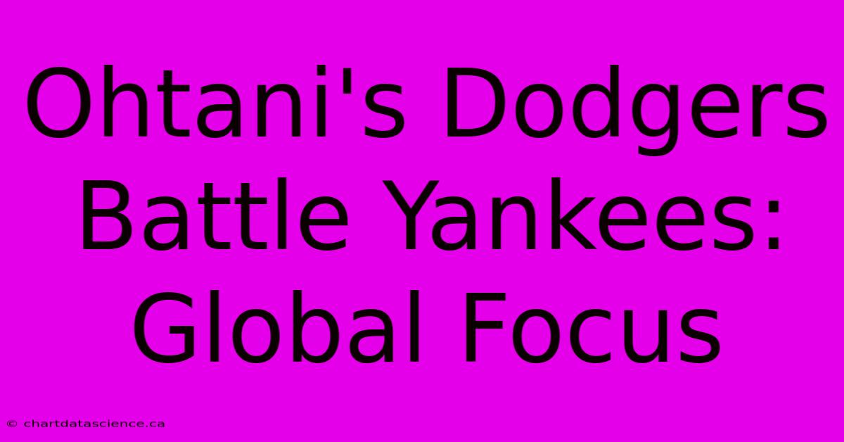 Ohtani's Dodgers Battle Yankees: Global Focus 