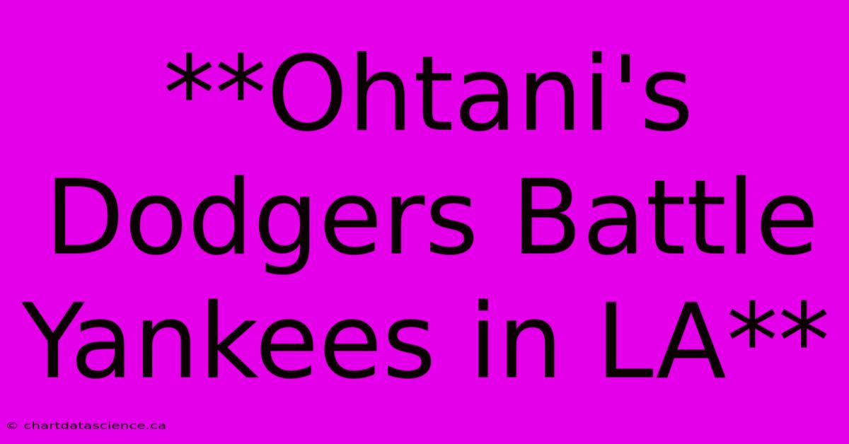 **Ohtani's Dodgers Battle Yankees In LA**