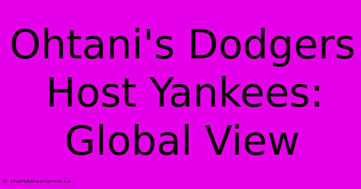 Ohtani's Dodgers Host Yankees: Global View