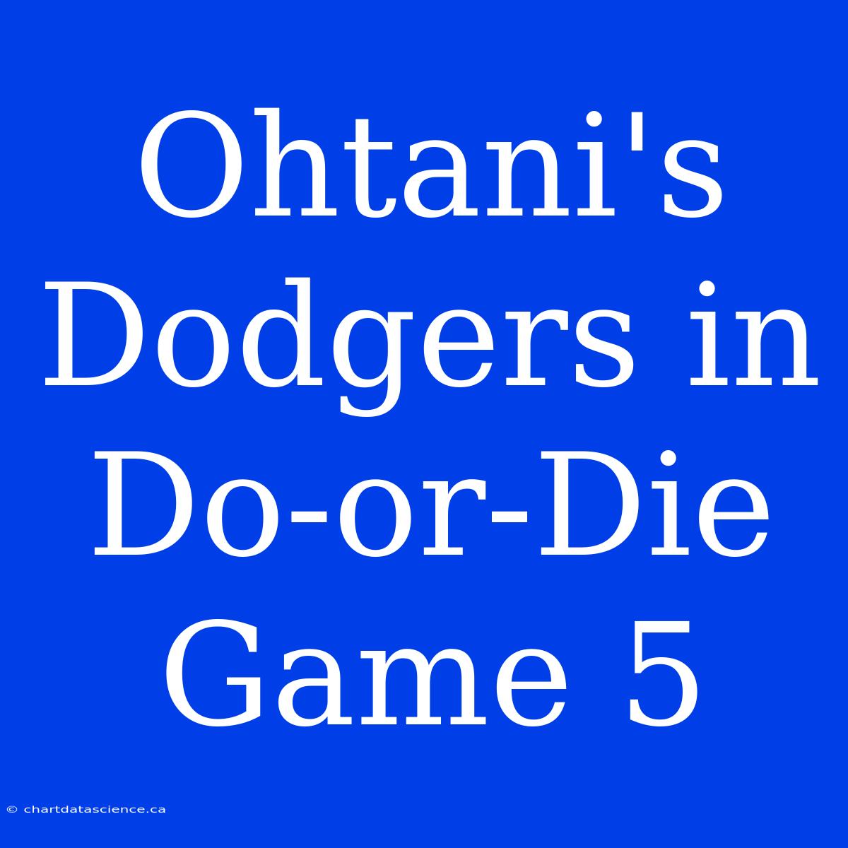 Ohtani's Dodgers In Do-or-Die Game 5