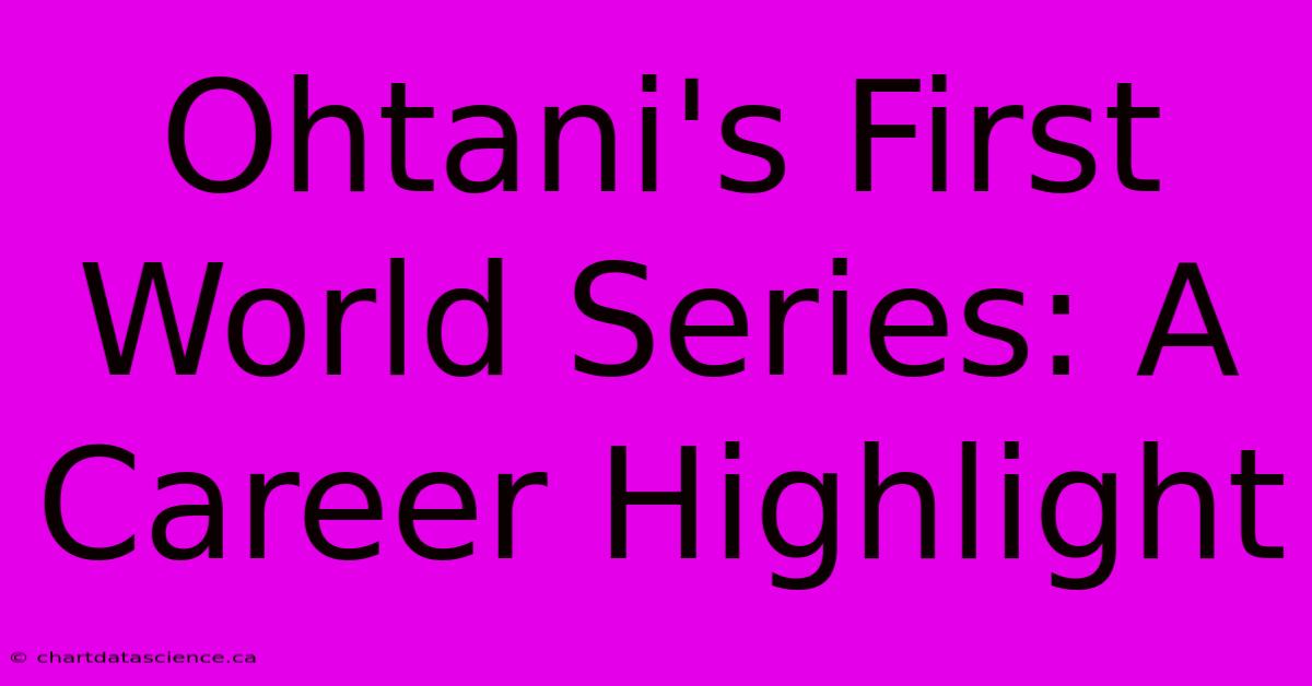 Ohtani's First World Series: A Career Highlight