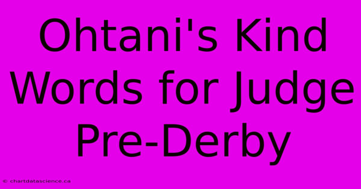 Ohtani's Kind Words For Judge Pre-Derby