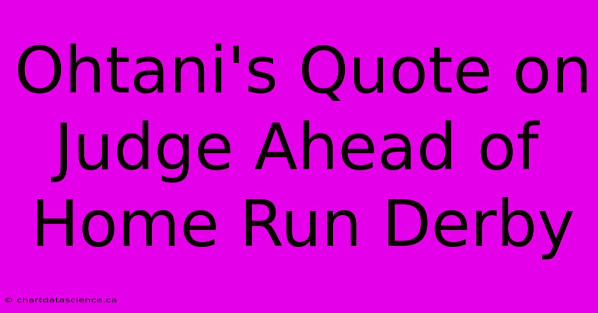 Ohtani's Quote On Judge Ahead Of Home Run Derby 