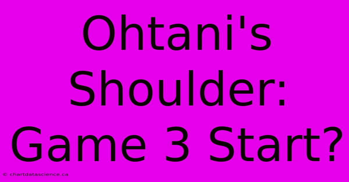 Ohtani's Shoulder: Game 3 Start? 