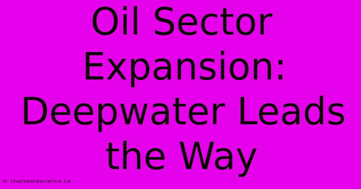 Oil Sector Expansion: Deepwater Leads The Way