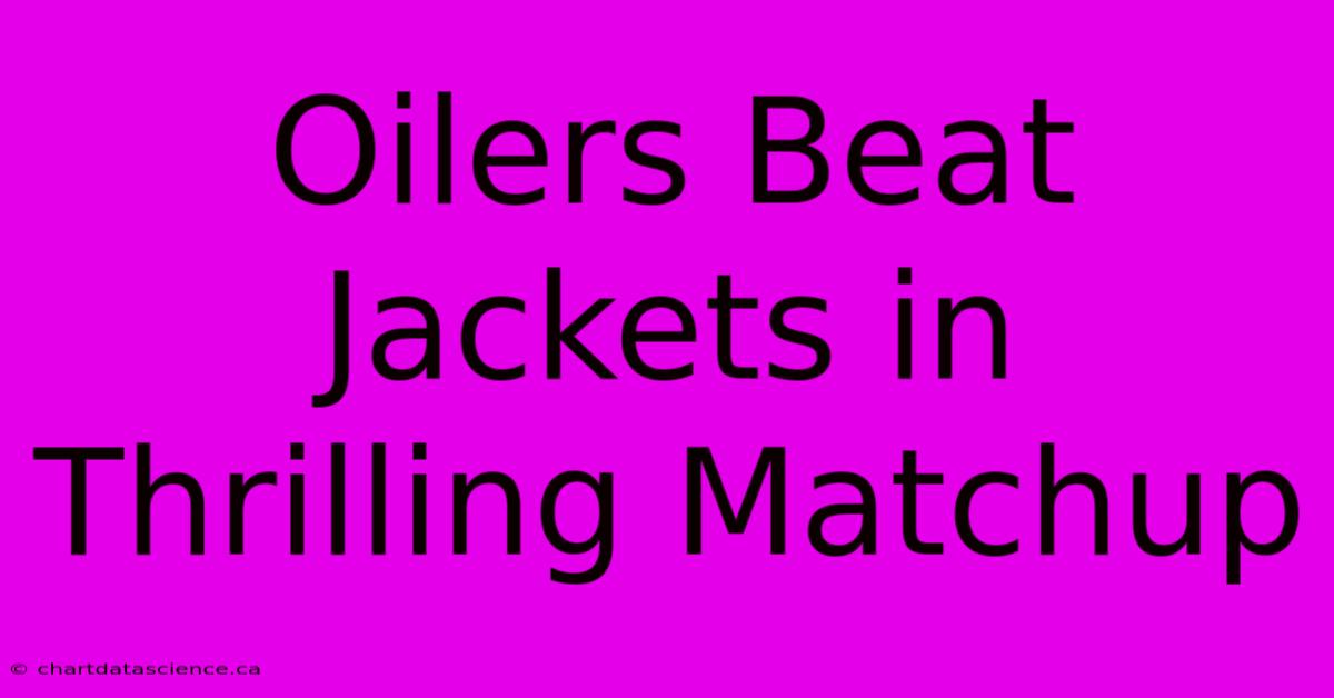 Oilers Beat Jackets In Thrilling Matchup